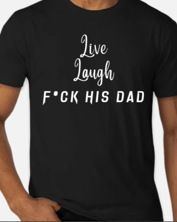 Live Laugh F*ck His Dad T Shirt Fashion